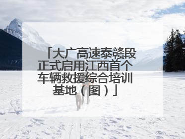 大广高速泰赣段正式启用江西首个车辆救援综合培训基地（图）