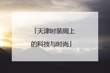 天津时装周上的科技与时尚