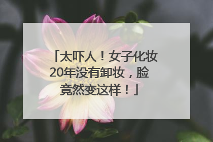 太吓人！女子化妆20年没有卸妆，脸竟然变这样！