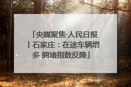 央媒聚焦·人民日报丨石家庄：在途车辆增多 拥堵指数反降