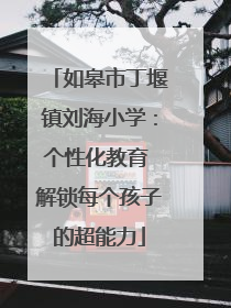 如皋市丁堰镇刘海小学：个性化教育 解锁每个孩子的超能力