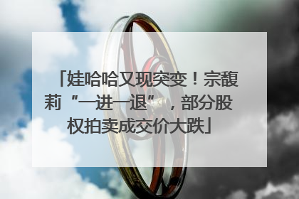 娃哈哈又现突变！宗馥莉“一进一退”，部分股权拍卖成交价大跌