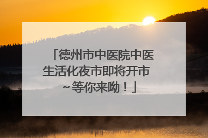 德州市中医院中医生活化夜市即将开市～等你来呦！