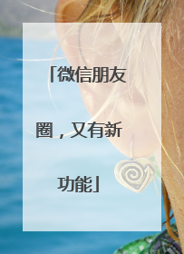 微信朋友圈，又有新功能
