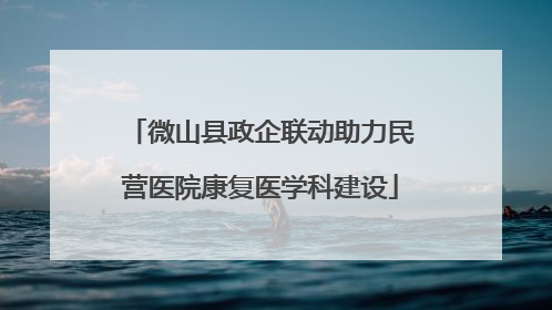 微山县政企联动助力民营医院康复医学科建设