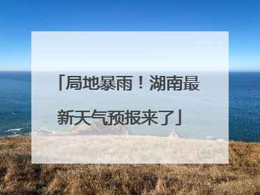 局地暴雨！湖南最新天气预报来了