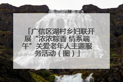 广信区湖村乡妇联开展“浓浓粽香 情系端午”关爱老年人主题服务活动（图）