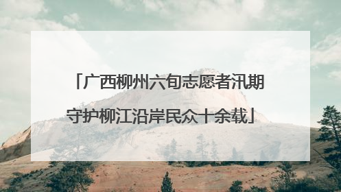广西柳州六旬志愿者汛期守护柳江沿岸民众十余载