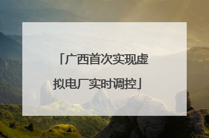 广西首次实现虚拟电厂实时调控
