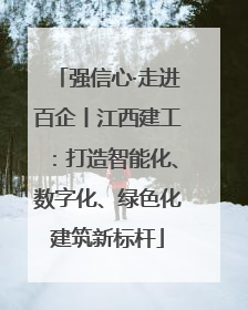 强信心·走进百企丨江西建工：打造智能化、数字化、绿色化建筑新标杆