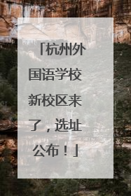 杭州外国语学校新校区来了，选址公布！