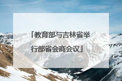 教育部与吉林省举行部省会商会议