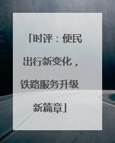 时评：便民出行新变化，铁路服务升级新篇章