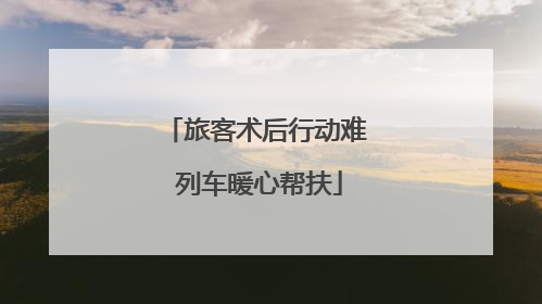 旅客术后行动难 列车暖心帮扶