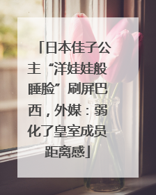 日本佳子公主“洋娃娃般睡脸”刷屏巴西，外媒：弱化了皇室成员距离感