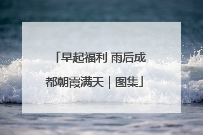 早起福利 雨后成都朝霞满天｜图集
