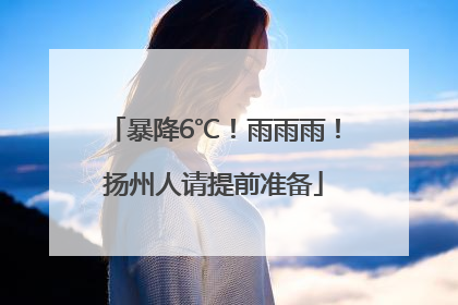 暴降6℃！雨雨雨！扬州人请提前准备