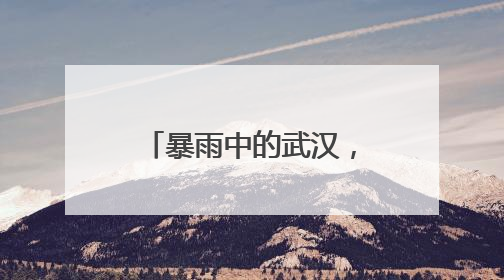 暴雨中的武汉，城市运转如常
