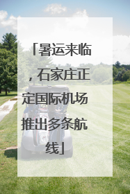 暑运来临，石家庄正定国际机场推出多条航线