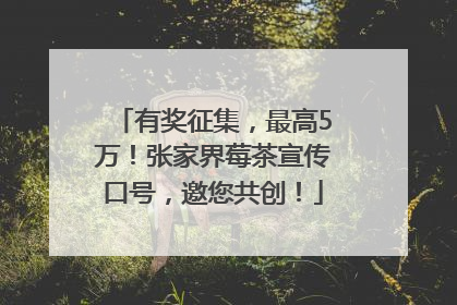 有奖征集，最高5万！张家界莓茶宣传口号，邀您共创！