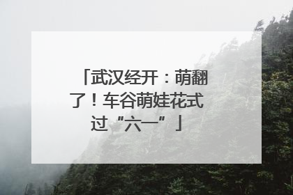 武汉经开：萌翻了！车谷萌娃花式过“六一”