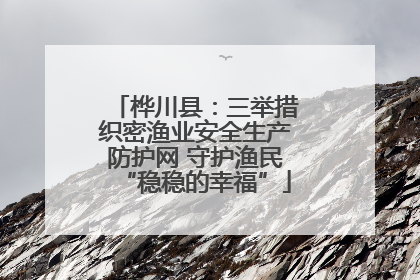 桦川县：三举措织密渔业安全生产防护网 守护渔民“稳稳的幸福”