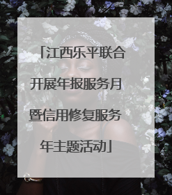 江西乐平联合开展年报服务月暨信用修复服务年主题活动