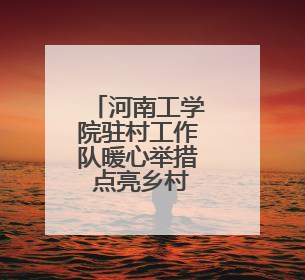 河南工学院驻村工作队暖心举措 点亮乡村幸福生活