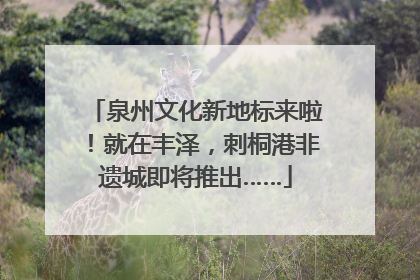 泉州文化新地标来啦！就在丰泽，刺桐港非遗城即将推出……