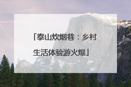 泰山炊烟巷：乡村生活体验游火爆