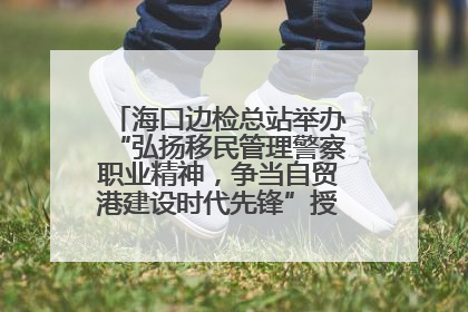 海口边检总站举办“弘扬移民管理警察职业精神，争当自贸港建设时代先锋”授课竞赛和演讲比赛