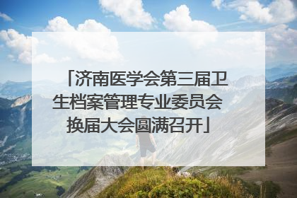 济南医学会第三届卫生档案管理专业委员会换届大会圆满召开