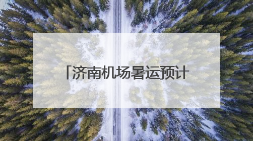 济南机场暑运预计运送旅客398万人次 新增长白山、赤峰、海拉尔等航线