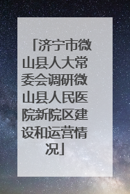济宁市微山县人大常委会调研微山县人民医院新院区建设和运营情况
