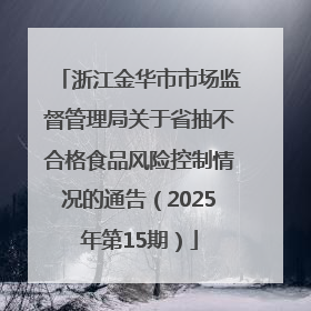 浙江金华市市场监督管理局关于省抽不合格食品风险控制情况的通告（2025年第15期）