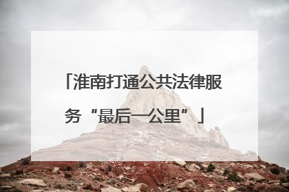 淮南打通公共法律服务“最后一公里”