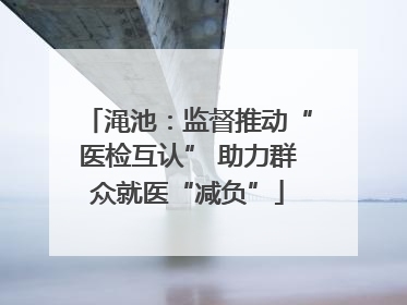 渑池：监督推动“医检互认” 助力群众就医“减负”