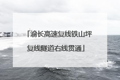 渝长高速复线铁山坪复线隧道右线贯通