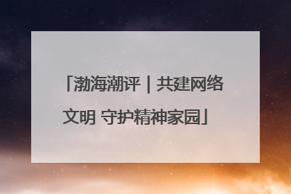 渤海潮评｜共建网络文明 守护精神家园
