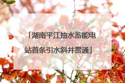 湖南平江抽水蓄能电站首条引水斜井贯通