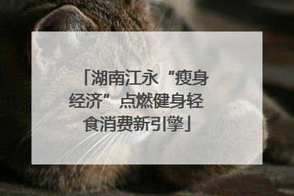 湖南江永“瘦身经济”点燃健身轻食消费新引擎