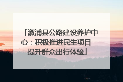 溆浦县公路建设养护中心：积极推进民生项目 提升群众出行体验