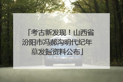 考古新发现！山西省汾阳市冯郝沟明代纪年墓发掘资料公布