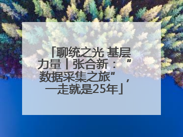 聊统之光 基层力量丨张合新：“数据采集之旅”，一走就是25年