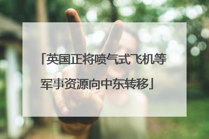 英国正将喷气式飞机等军事资源向中东转移