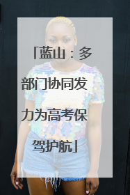 蓝山：多部门协同发力为高考保驾护航