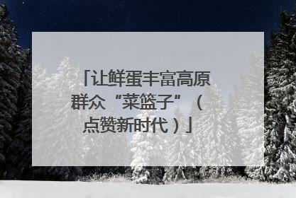 让鲜蛋丰富高原群众“菜篮子”（点赞新时代）