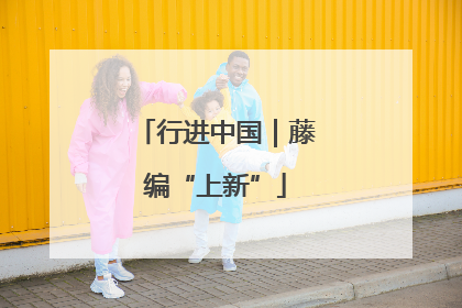 行进中国｜藤编“上新”