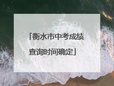 衡水市中考成绩查询时间确定