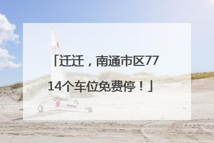 迁迁，南通市区7714个车位免费停！